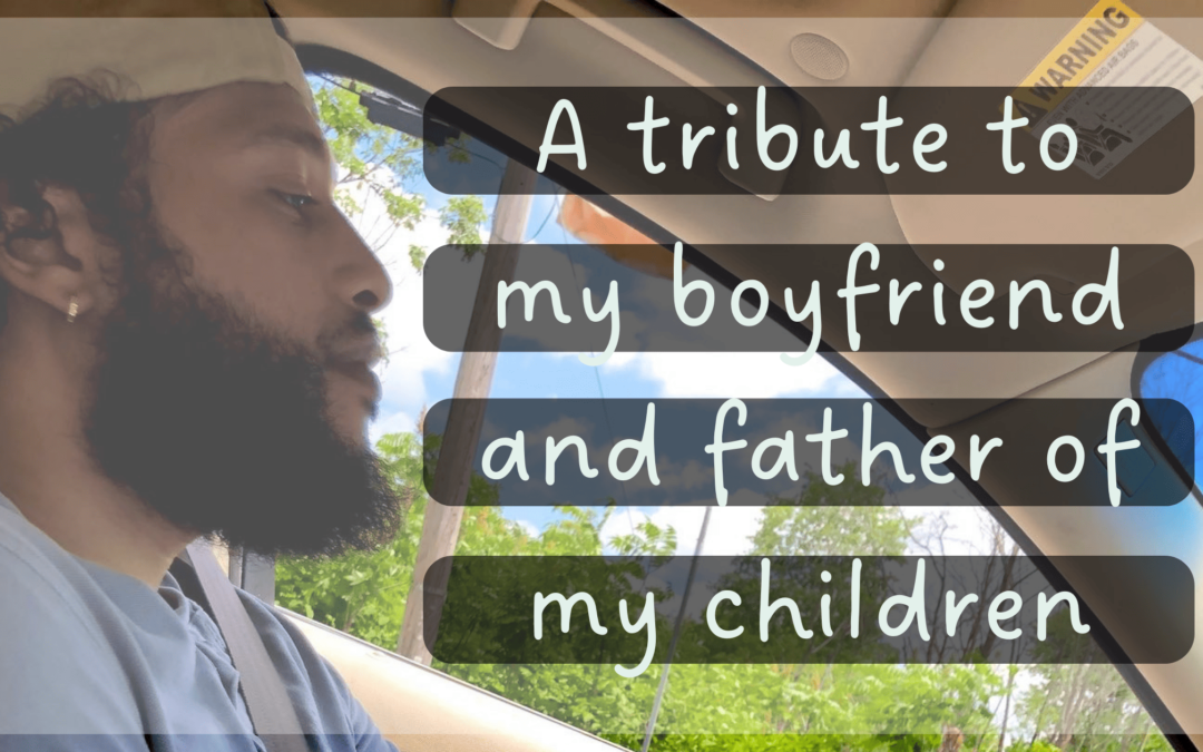 A tribute to my boyfriend and the father of my children
