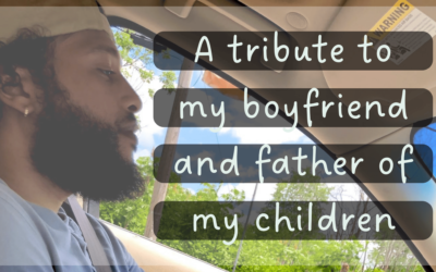 A Tribute to My Boyfriend and Father of My Children